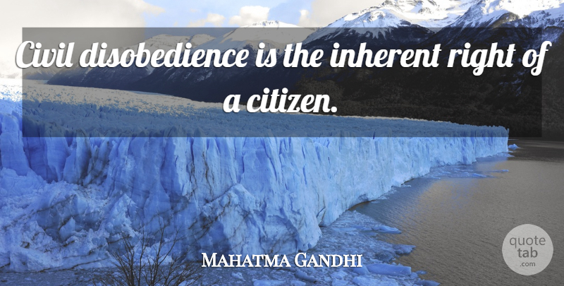 Mahatma Gandhi Quote About Citizens, Inherent, Disobedience: Civil Disobedience Is The Inherent...