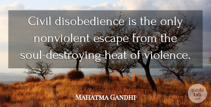 Mahatma Gandhi Quote About Soul, Violence, Heat: Civil Disobedience Is The Only...