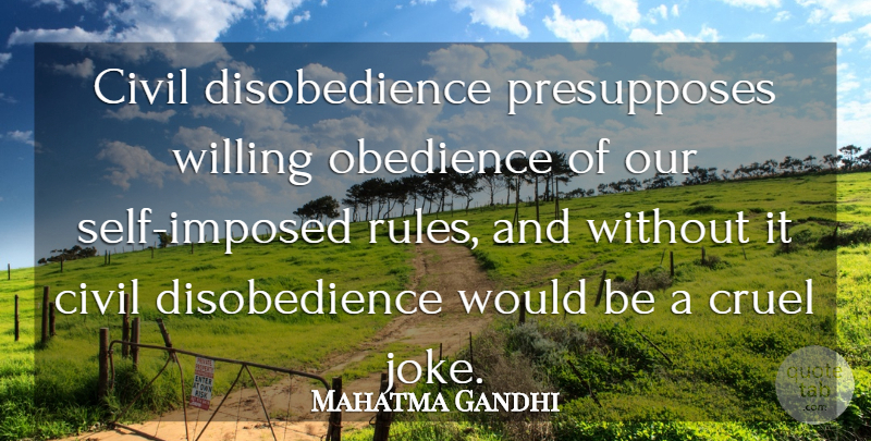 Mahatma Gandhi Quote About Self, Would Be, Obedience: Civil Disobedience Presupposes Willing Obedience...