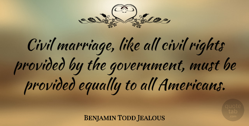 Benjamin Todd Jealous Quote About Civil, Equally, Government, Marriage, Provided: Civil Marriage Like All Civil...