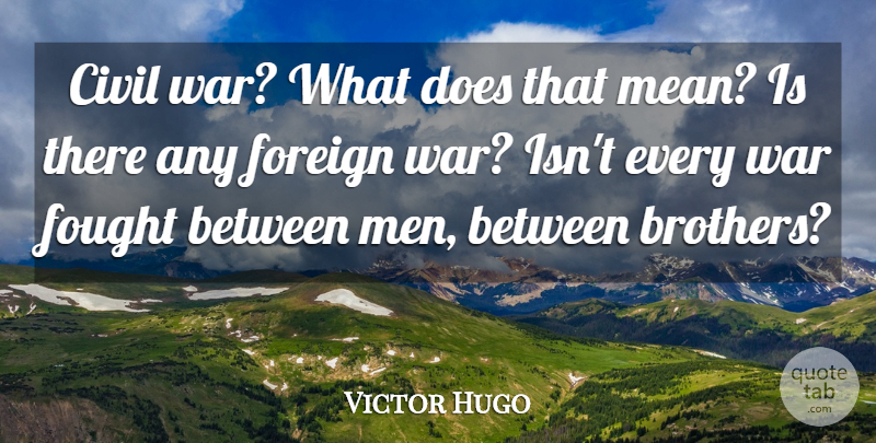 Victor Hugo Quote About Brother, War, Mean: Civil War What Does That...