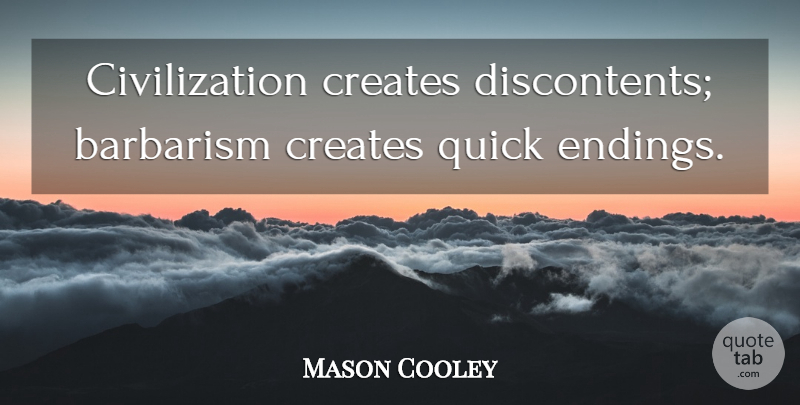 Mason Cooley Quote About Civilization, Barbarism, Discontent: Civilization Creates Discontents Barbarism Creates...