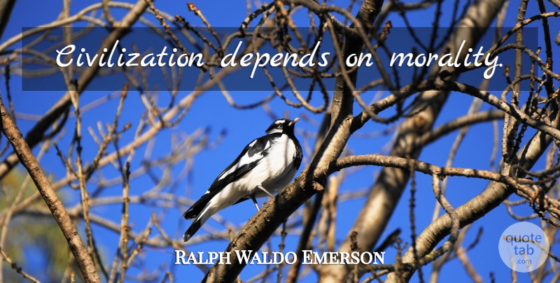 Ralph Waldo Emerson Quote About Civilization, Morality, Depends: Civilization Depends On Morality...