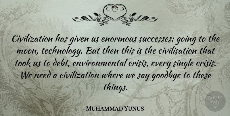 Muhammad Yunus Quote About Civilization, Enormous, Environmental, Given, Single: Civilization Has Given Us Enormous...