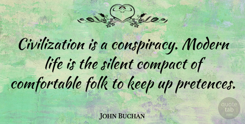 John Buchan Quote About Civilization, Modern Life, Quiet: Civilization Is A Conspiracy Modern...
