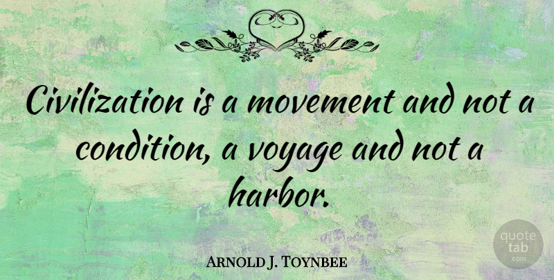 Arnold J. Toynbee Quote About Change, Wisdom, Art: Civilization Is A Movement And...