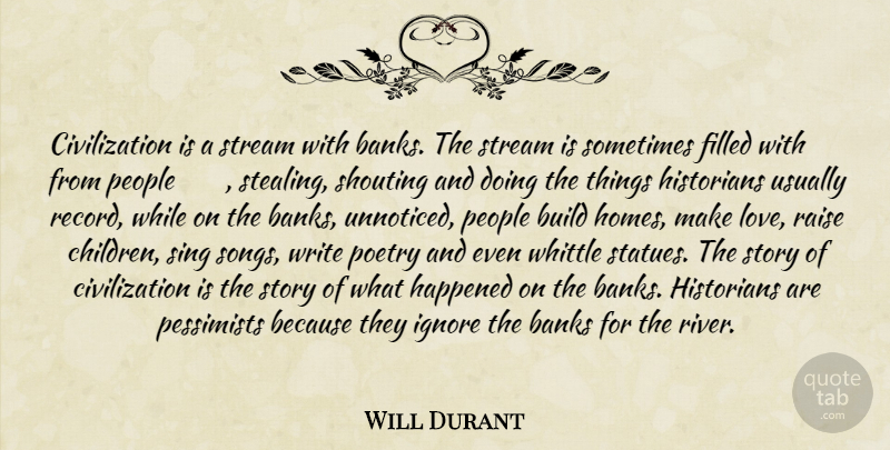 Will Durant Quote About Banks, Build, Civilization, Filled, Happened: Civilization Is A Stream With...