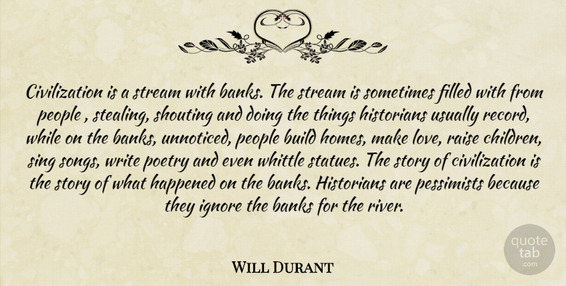 Will Durant Quote About Banks, Build, Civilization, Filled, Happened: Civilization Is A Stream With...