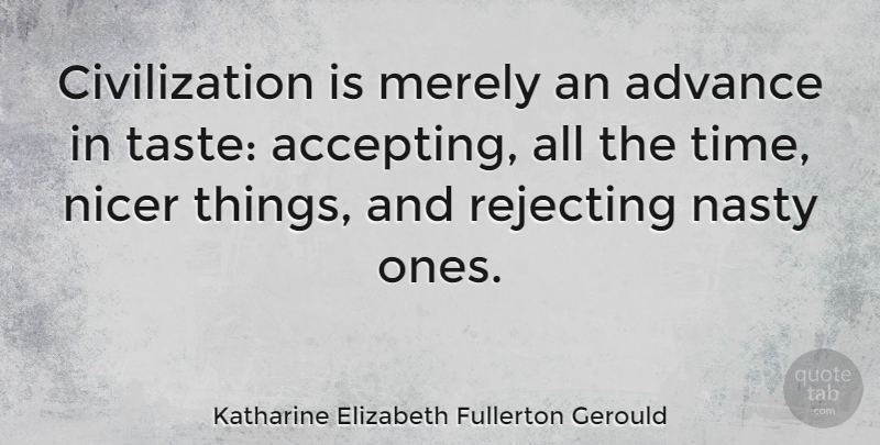 Katharine Elizabeth Fullerton Gerould Quote About Advance, Civilization, Merely, Nicer, Rejecting: Civilization Is Merely An Advance...