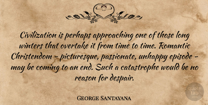 George Santayana Quote About Winter, Civilization, Long: Civilization Is Perhaps Approaching One...