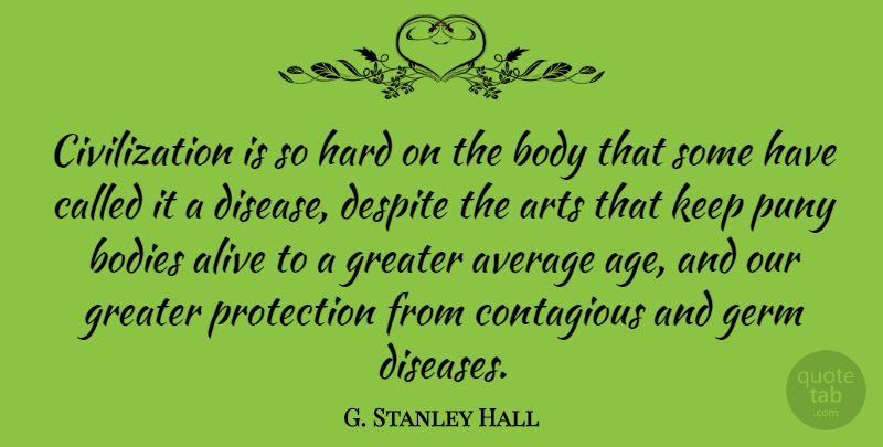 G. Stanley Hall Quote About Art, Average, Civilization: Civilization Is So Hard On...