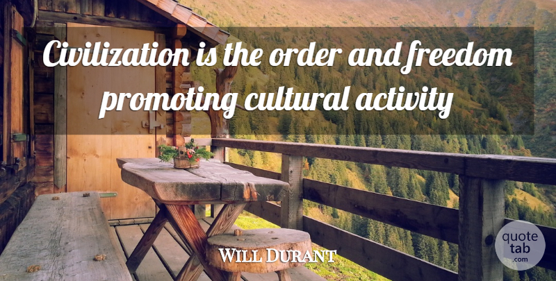 Will Durant Quote About Activity, Civilization, Cultural, Freedom, Order: Civilization Is The Order And...
