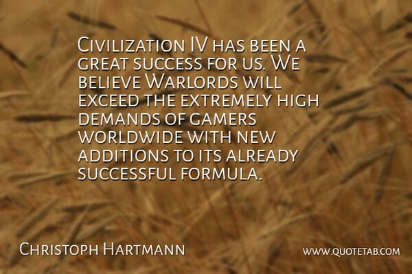 Christoph Hartmann Quote About Believe, Civilization, Demands, Exceed, Extremely: Civilization Iv Has Been A...