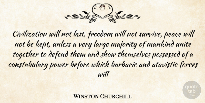 Winston Churchill Quote About Atavistic, Civilization, Defend, Forces, Freedom: Civilization Will Not Last Freedom...