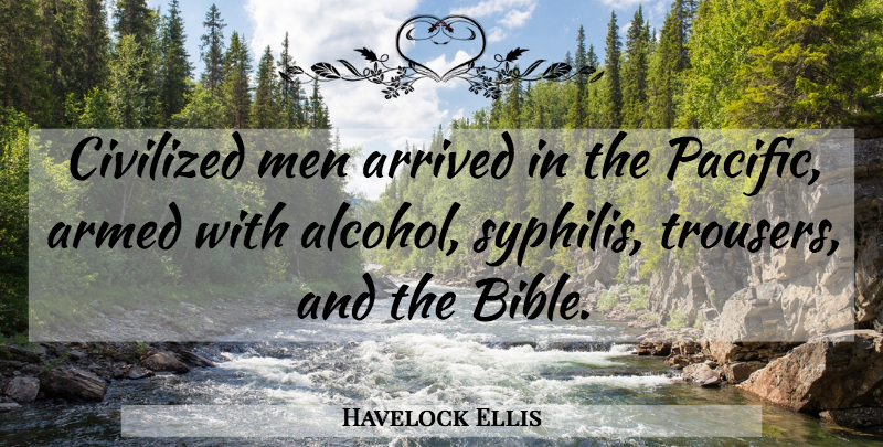 Havelock Ellis Quote About Men, Alcohol, Syphilis: Civilized Men Arrived In The...