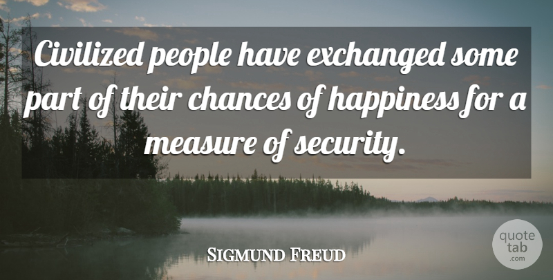 Sigmund Freud Quote About Safety, People, Chance: Civilized People Have Exchanged Some...