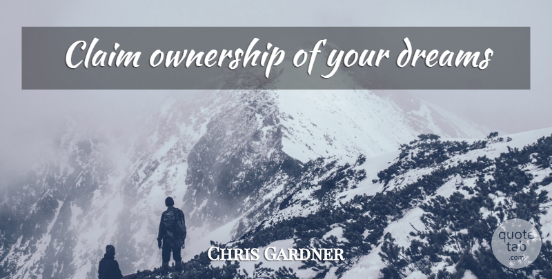 Chris Gardner Quote About Dream, Ownership, Claims: Claim Ownership Of Your Dreams...