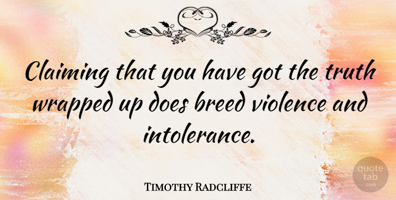 Timothy Radcliffe Quote About Violence, Doe, Intolerance: Claiming That You Have Got...