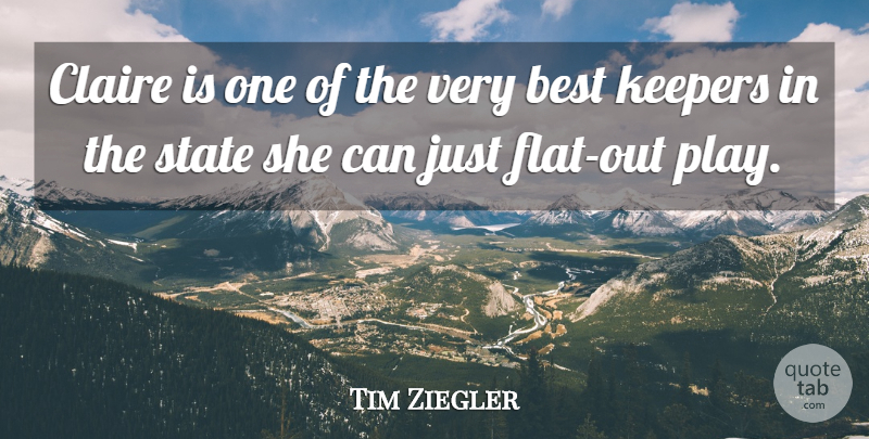 Tim Ziegler Quote About Best, State: Claire Is One Of The...