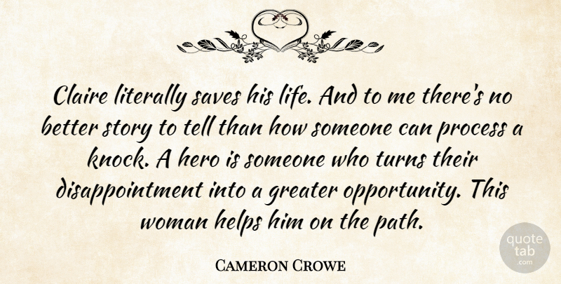 Cameron Crowe Quote About Greater, Helps, Hero, Literally, Process: Claire Literally Saves His Life...