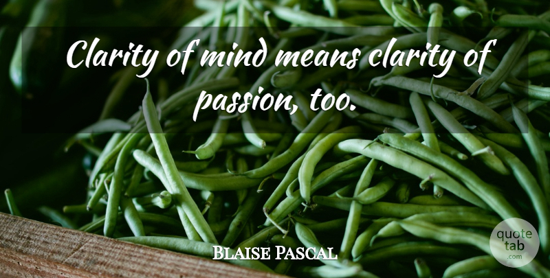Blaise Pascal Quote About Mean, Passion, Mind: Clarity Of Mind Means Clarity...