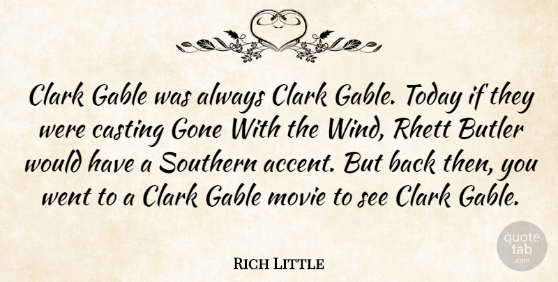 Rich Little Quote About Butler, Casting, Clark, Gone, Southern: Clark Gable Was Always Clark...