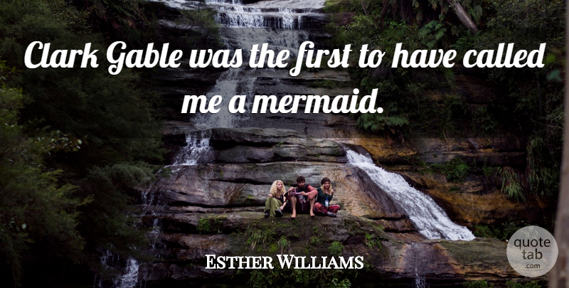Esther Williams Quote About Mermaid, Firsts: Clark Gable Was The First...