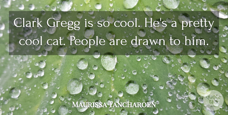 Maurissa Tancharoen Quote About Cool, Drawn, People: Clark Gregg Is So Cool...