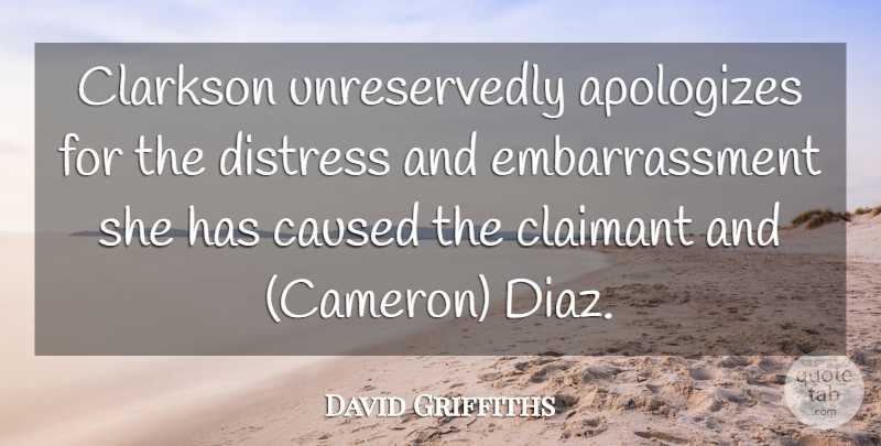 David Griffiths Quote About Caused, Distress: Clarkson Unreservedly Apologizes For The...