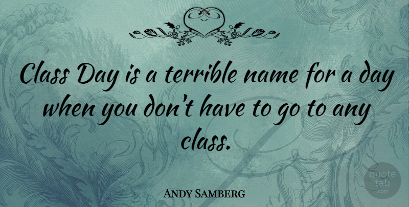 Andy Samberg Quote About Class, Names, Terrible: Class Day Is A Terrible...