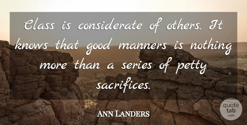 Ann Landers Quote About Sacrifice, Class, Manners: Class Is Considerate Of Others...