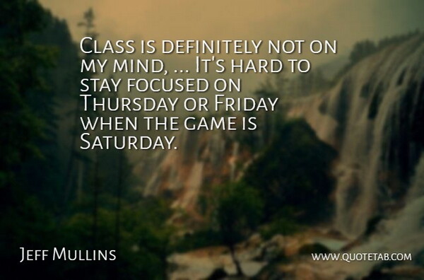 Jeff Mullins Quote About Class, Definitely, Focused, Friday, Game: Class Is Definitely Not On...