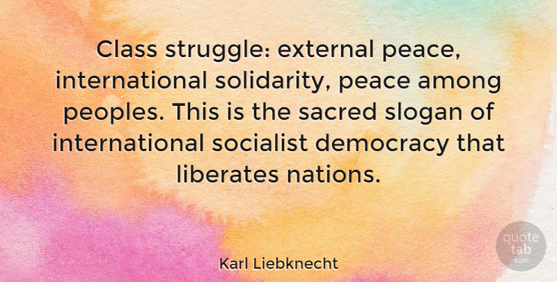 Karl Liebknecht Quote About Struggle, Class, Democracy: Class Struggle External Peace International...