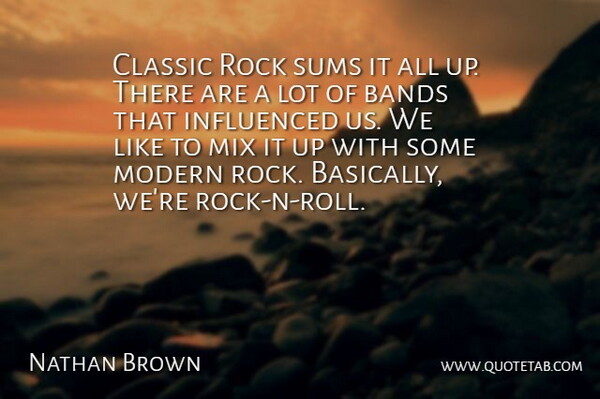 Nathan Brown Quote About Bands, Classic, Influenced, Mix, Modern: Classic Rock Sums It All...