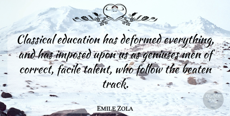 Emile Zola Quote About Education, Men, Track: Classical Education Has Deformed Everything...