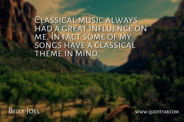 Billy Joel Quote About Classical, Fact, Great, Influence, Music: Classical Music Always Had A...