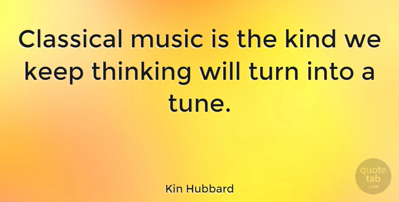 Kin Hubbard Quote About Music, Thinking, Tunes: Classical Music Is The Kind...