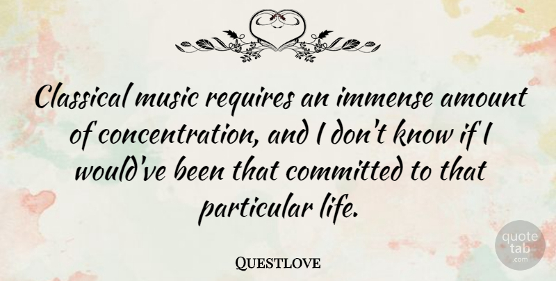 Questlove Quote About Classical Music, Concentration, Committed: Classical Music Requires An Immense...