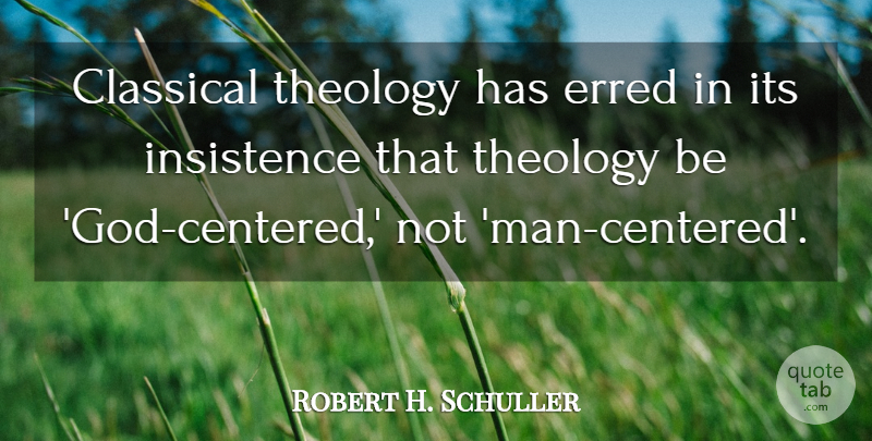 Robert H. Schuller Quote About Men, Theology, Insistence: Classical Theology Has Erred In...