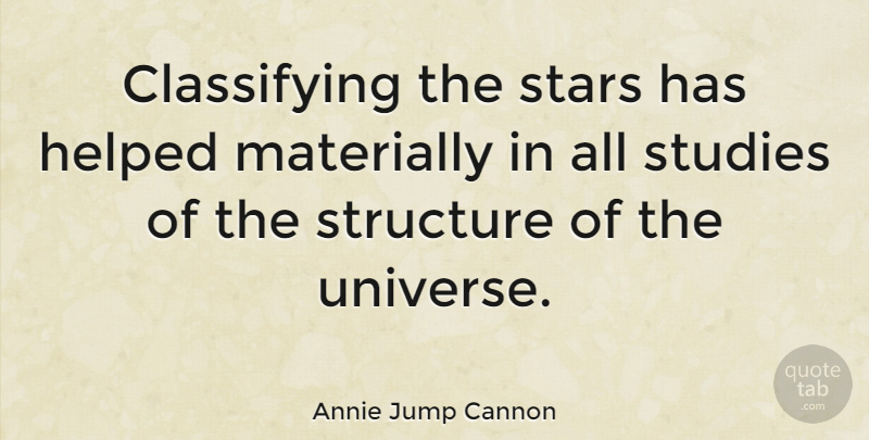 Annie Jump Cannon Quote About Stars, Study, Structure: Classifying The Stars Has Helped...