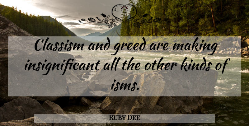 Ruby Dee Quote About Greed, Isms, Kind: Classism And Greed Are Making...