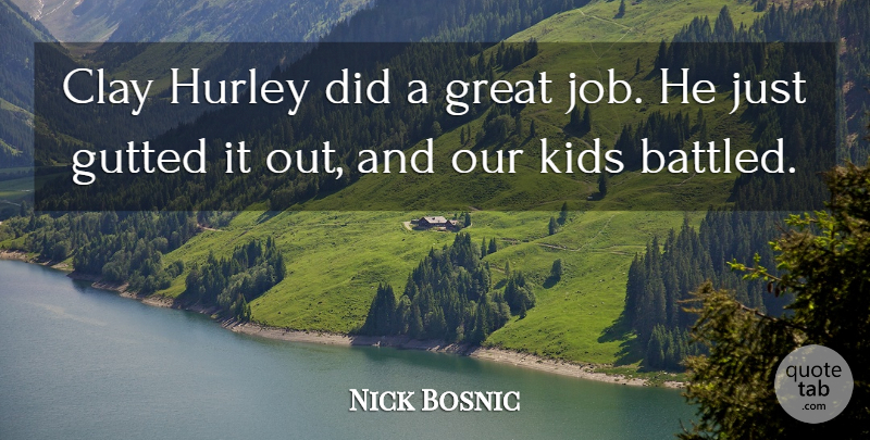 Nick Bosnic Quote About Clay, Great, Kids: Clay Hurley Did A Great...