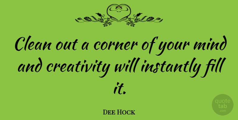 Dee Hock Quote About Creativity, Creative, Mind: Clean Out A Corner Of...