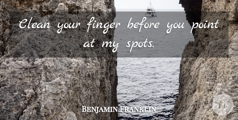 Benjamin Franklin Quote About Hypocrite, Hypocrisy, Clean: Clean Your Finger Before You...