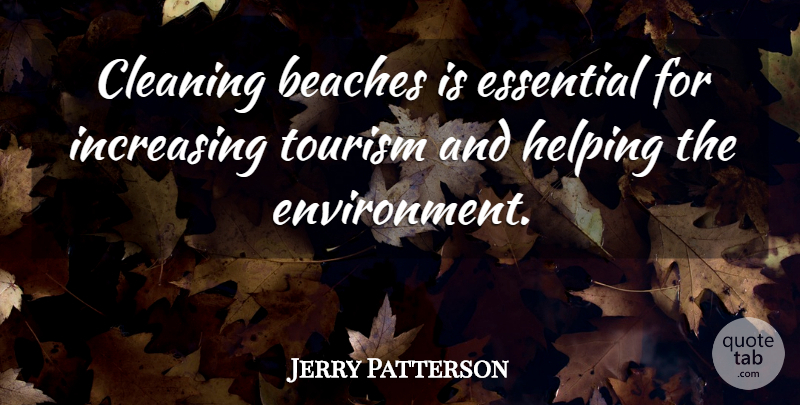 Jerry Patterson Quote About Beaches, Cleaning, Essential, Helping, Increasing: Cleaning Beaches Is Essential For...