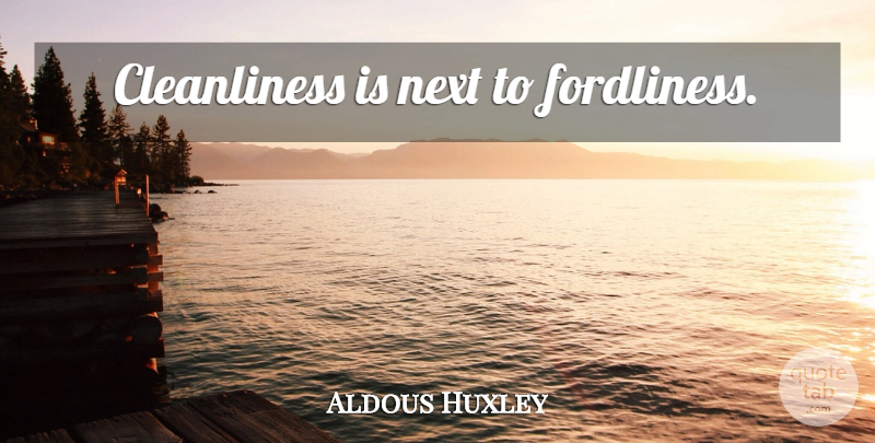 Aldous Huxley Quote About Next, Cleanliness: Cleanliness Is Next To Fordliness...