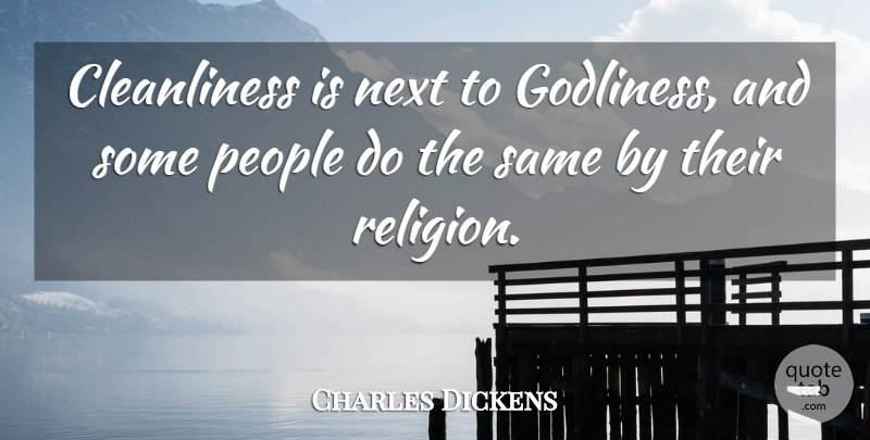 Charles Dickens Quote About People, Next, Cleanliness: Cleanliness Is Next To Godliness...