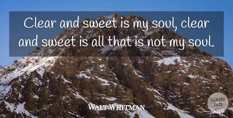 Walt Whitman Quote About Sweet, Soul, Leaves Of Grass: Clear And Sweet Is My...