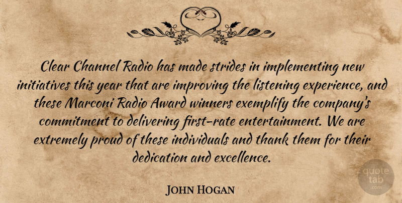 John Hogan Quote About Award, Channel, Clear, Commitment, Dedication: Clear Channel Radio Has Made...