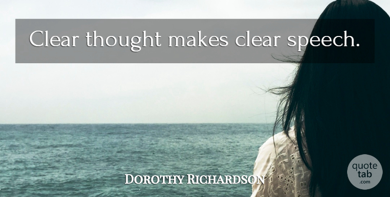 Dorothy Richardson Quote About Thinking, Speech, Clear: Clear Thought Makes Clear Speech...